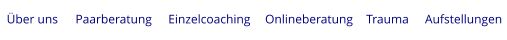 Über uns Paarberatung Einzelcoaching Onlineberatung Trauma Aufstellungen