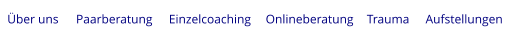 Über uns Paarberatung Einzelcoaching Onlineberatung Trauma Aufstellungen