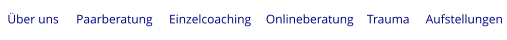 Über uns Paarberatung Einzelcoaching Onlineberatung Trauma Aufstellungen